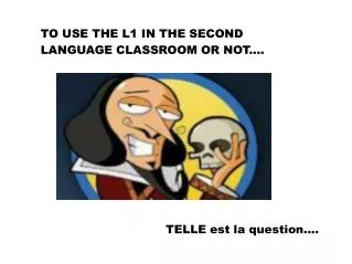 TO USE THE L1 IN THE SECOND LANGUAGE CLASSROOM OR NOT....