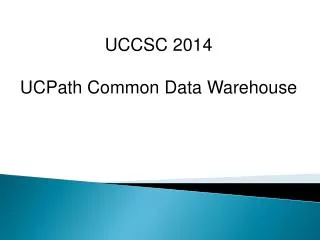 UCCSC 2014 UCPath Common Data Warehouse