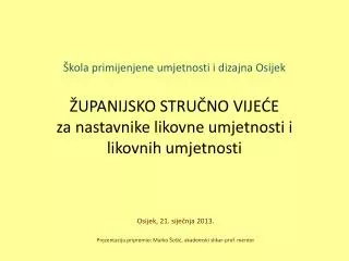 Osijek, 21. siječnja 2013 . Prezentaciju pripremio: Marko Šošić, akademski slikar-prof. mentor