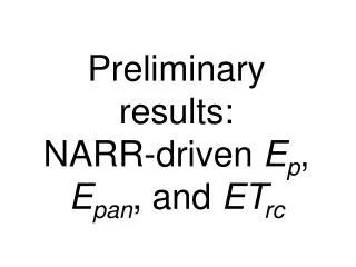 Preliminary results: NARR-driven E p , E pan , and ET rc
