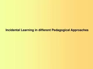 Incidental Learning in different Pedagogical Approaches