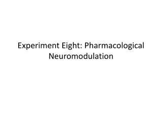 Experiment Eight: Pharmacological Neuromodulation