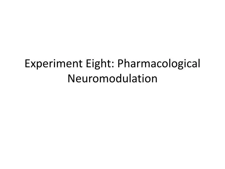 experiment eight pharmacological neuromodulation