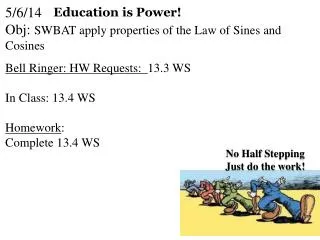 5/6/14 Obj : SWBAT apply properties of the Law of Sines and Cosines