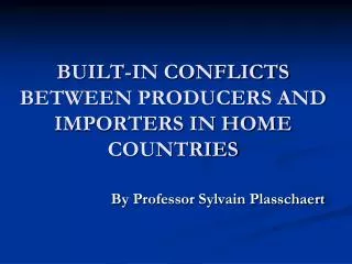 BUILT-IN CONFLICTS BETWEEN PRODUCERS AND IMPORTERS IN HOME COUNTRIES