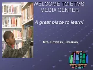 WELCOME TO ETMS MEDIA CENTER A great place to learn!