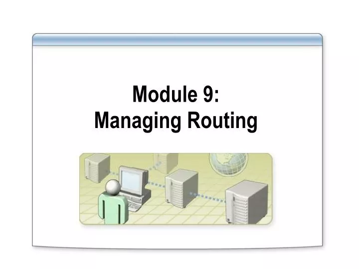module 9 managing routing