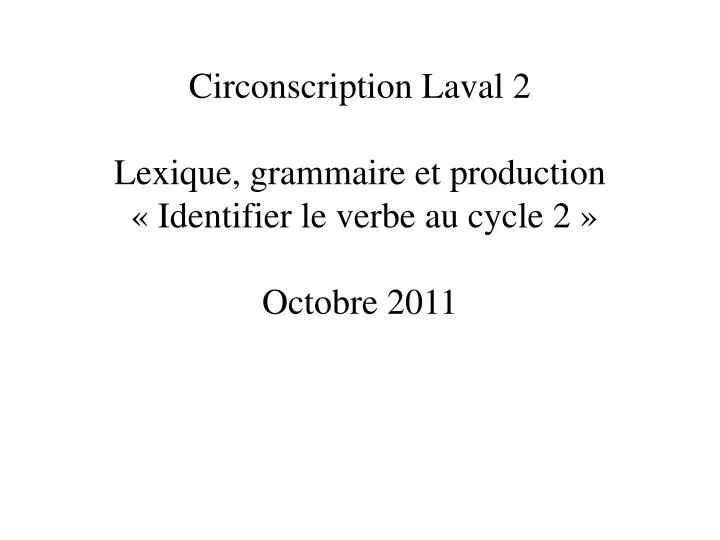 circonscription laval 2 lexique grammaire et production identifier le verbe au cycle 2 octobre 2011