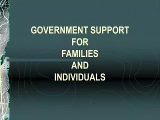 GOVERNMENT SUPPORT FOR FAMILIES AND INDIVIDUALS
