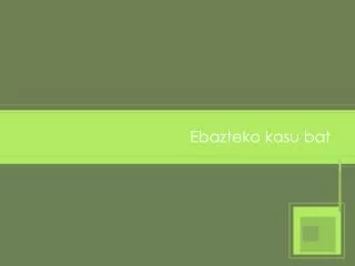 ebazteko kasu bat
