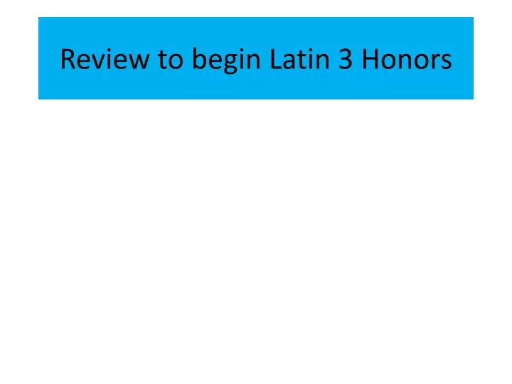 review to begin latin 3 honors