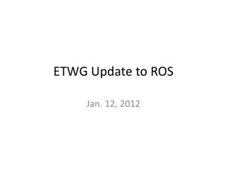 ETWG Update to ROS