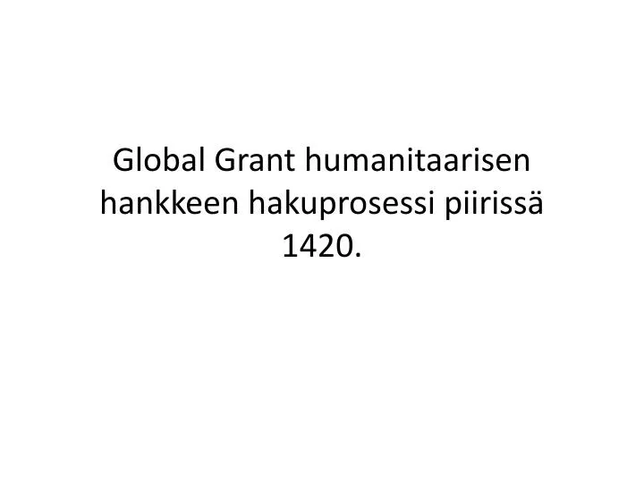 global grant humanitaarisen hankkeen hakuprosessi piiriss 1420