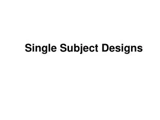Single Subject Designs