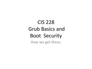 CIS 228 Grub Basics and Boot Security
