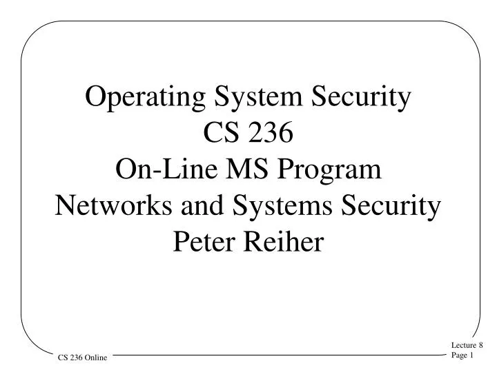 operating system security cs 236 on line ms program networks and systems security peter reiher