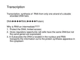 Transcription Transcription- synthesis of RNA from only one strand of a double stranded DNA helix