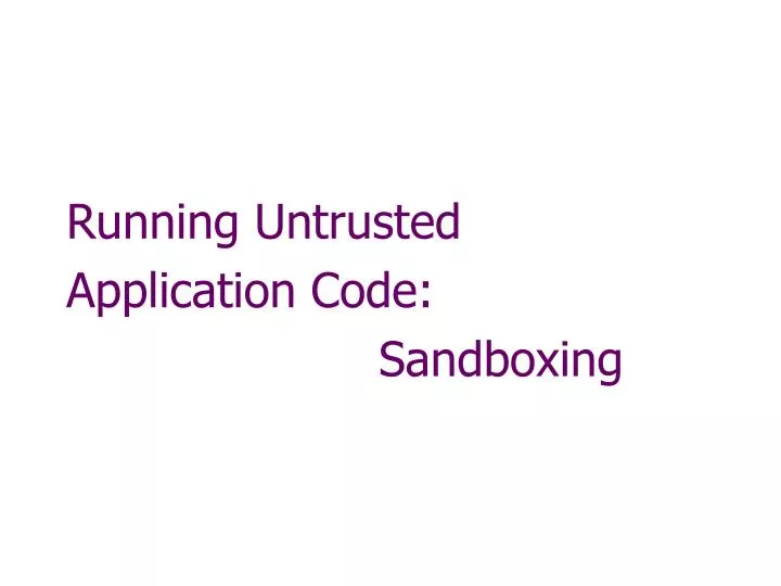 running untrusted application code sandboxing