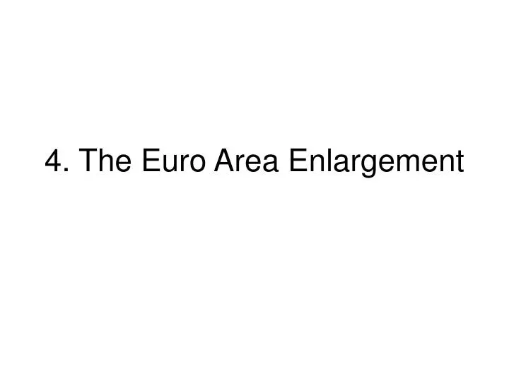 4 the euro area enlargement