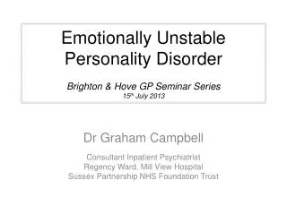 Emotionally Unstable Personality Disorder Brighton &amp; Hove GP Seminar Series 15 th July 2013