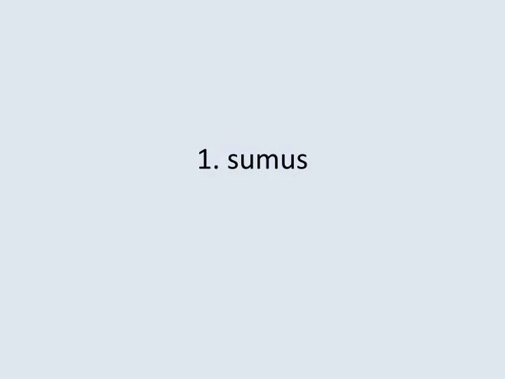 1 sumus