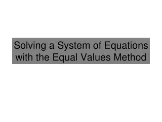 Solving a System of Equations with the Equal Values Method