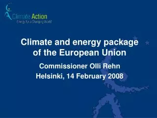 Climate and energy package of the European Union Commissioner Olli Rehn Helsinki, 14 February 2008