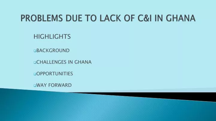 problems due to lack of c i in ghana