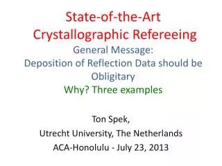 Ton Spek, Utrecht University, The Netherlands ACA-Honolulu - July 23, 2013