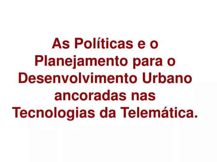 as pol ticas e o planejamento para o desenvolvimento urbano ancoradas nas tecnologias da telem tica