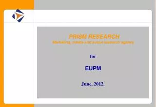 PRISM RESEARCH Marketing, media and social research agency for EUPM June, 2012.