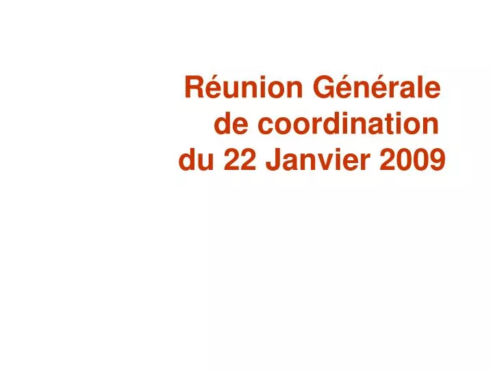 r union g n rale de coordination du 22 janvier 2009