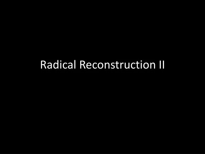 radical reconstruction ii
