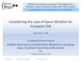 Considering the case of Space Weather for European SSA Xavier Pasco - FRS