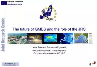 The future of GMES and the role of the JRC Alan Belward, Francesco Pignatelli