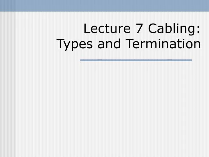 lecture 7 cabling types and termination
