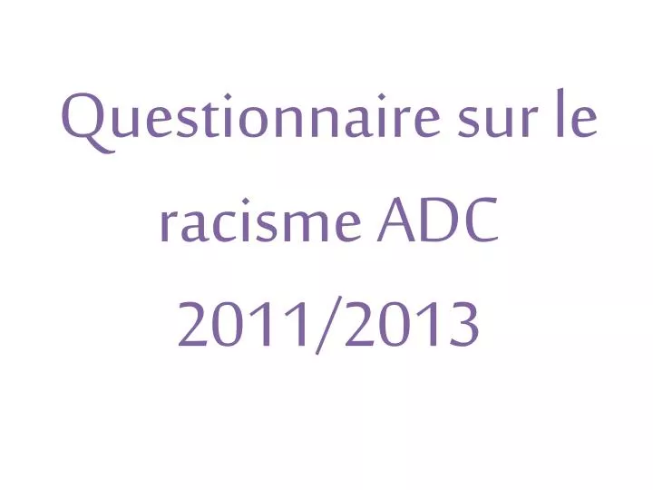 questionnaire sur le racisme adc 2011 2013