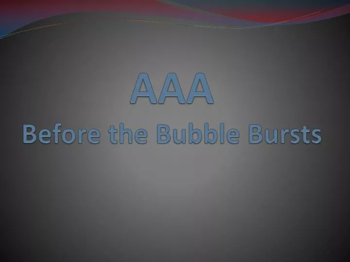 aaa before the bubble bursts