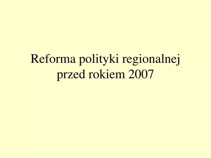 reforma polityki regionalnej przed rokiem 2007