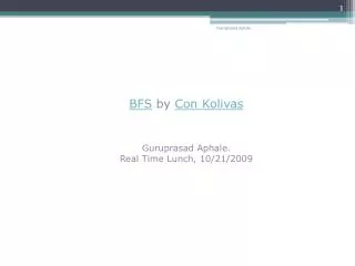 BFS by Con K olivas Guruprasad Aphale . Real Time Lunch, 10/21/2009