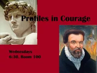 Profiles in Courage Wednesdays 6:30, Room 100