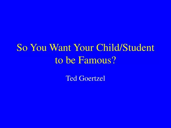 so you want your child student to be famous