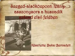 Szeged-alsóközponti leány-asszonysors a huszadik század els ő felében