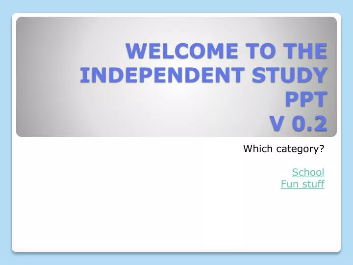 welcome to the independent study ppt v 0 2