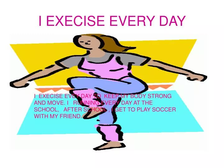 i execise every day