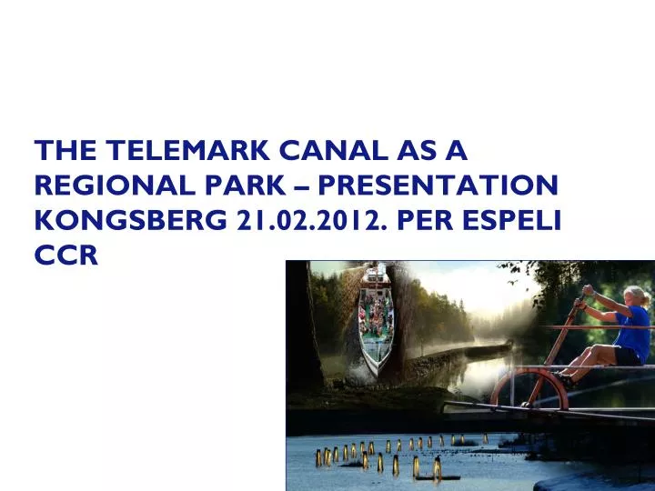 the telemark canal as a regional park presentation kongsberg 21 02 2012 per espeli ccr