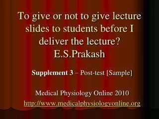 To give or not to give lecture slides to students before I deliver the lecture? E.S.Prakash