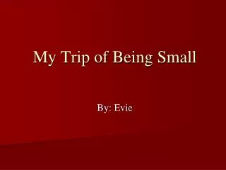 My Trip of Being Small