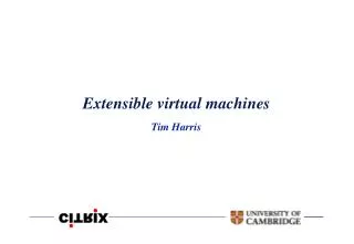 Extensible virtual machines Tim Harris