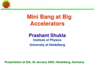 Mini Bang at Big Accelerators Prashant Shukla Institute of Physics University of Heidelberg